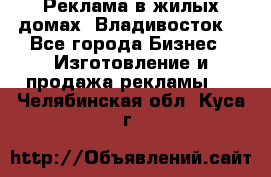 Реклама в жилых домах! Владивосток! - Все города Бизнес » Изготовление и продажа рекламы   . Челябинская обл.,Куса г.
